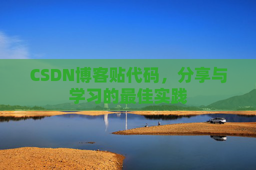 CSDN博客贴代码,分享与学习的最佳实践 CSDN博客贴代码,分享与学习的最佳实践